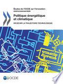 Études de l'OCDE sur l'innovation environnementale Politique énergétique et climatique Infléchir la trajectoire technologique