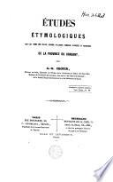 Etudes étymologiques sur les noms des villes, bourgs, villages, hameaux, rivières et ruisseaux de la province du Brabant