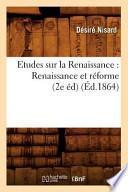 Etudes Sur La Renaissance: Renaissance Et Reforme (2e Ed) (Ed.1864)