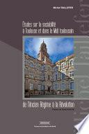 Études sur la sociabilité à Toulouse et dans le Midi toulousain de l’Ancien Régime à la Révolution