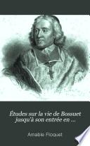 Études sur la vie de Bossuet jusqu'à son entrée en fonctions en qualité de précepteur du Dauphin, 1627-1670.2 tom