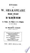 Études sur W. Shakspeare, Marie Stuart et l'Arétin. Le drame, les mœurs et la religion au XVIe siècle