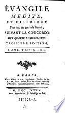 Evangile medite, et distribue pour tous les jours de l'annee, suivant la Concorde des 4 evangelistes. 3. ed