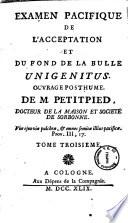 Examen pacifique de l'acceptation et du fond de la Bulle Unigenitus. Ouvrage posthume. De M. Petitpied, docteur de la maison et societe de Sorbonne. Tome premier [-troisieme]