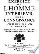 Exercice de l'homme intérieur en la connaissance de Dieu, et de soy-mesme, composé par le R. P. Vincent de Roüen,....