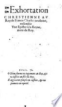 Exhortation Chrestienne au Roy Charles neufieme, ensemble vne Epistre à la Reyne, Mere du Roy