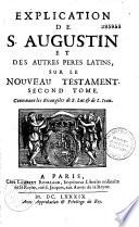 Explication de S. Augustin et des autres Pères latins, sur le Nouveau Testament...