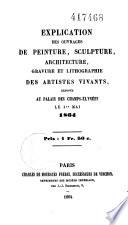 Explication des ouvrages de peinture sculpture, architecture, gravure et lithographie des artistes vivants exposés...