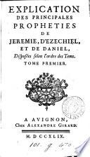 Explication des principales prophéties de Jérémie, d'Ezéchiel et de Daniel, disposées selon l'ordre des tems