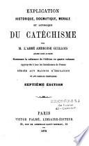 Explication historique, dogmatique, morale, liturgique et canonique du catéchisme avec la réponse aux objections ...