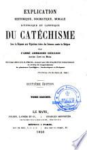 Explication historique, dogmatique, morale, liturgique et canonique du catéchisme avec la réponse aux objections ...