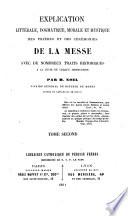 Explication littérale, dogmatique, morale et mystique des prières et des cérémonies de la Messe avec de nombreux traits historiques a la suite de chaque instruction