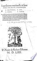 Exposition continuelle&familière sur les IIII éuangélistes, S. Matthieu, S. Marc, S. Luc, S. Iehan. Recueillie des expositions des plus scauans Docteurs Ecclésiastiques, etc