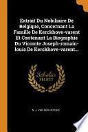Extrait Du Nobiliaire de Belgique, Concernant La Famille de Kerckhove-Varent Et Contenant La Biographie Du Vicomte Joseph-Romain-Louis de Kerckhove-Varent...