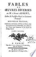 Fables et oeuvres diverses de M. l'abbé Aubert, lecteur & professeur royal en Littérature françoise. Nouvelle édition, contenant, entr' autres, le Poëme de Psyché, avec des augmentations considérables, & le discours de l'auteur pour l'ouverture de ses leçons au Collége Royal
