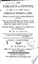 Fabliaux ou Contes du 12. et du 13. siecle, fables et roman du 13., traduits ou extraits d'après plusieurs Manuscripts du tems; avec des notes historiques & critiques, & les imitations qui ont étè faites de ces Contes depuis leur origine jusqu'à nos jours ... par M. Le Grand. Tome premier [-cinquieme]