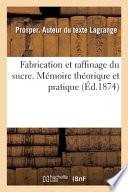 Fabrication Et Raffinage Du Sucre. Mémoire Théorique Et Pratique Ayant Rapport À l'Action