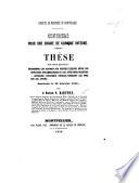 Faculté de Médecine de Montpellier. Concours pour une chaire de clinique interne. Thèse sur cette question: Déterminer les rapports qui peuvent exister entre les affections inflammatoires et les affections bilieuses.-Apprecier l'influence qu'elles exercent les unes sur les autres, etc