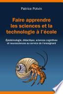Faire apprendre les sciences et la technologie à l’école. Épistémologie, didactique, sciences cognitives et neurosciences au service de l’enseignant