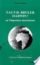 Faut-il brûler Darwin?, ou, L'imposture darwinienne