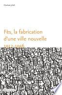 Fès, la fabrication d’une ville nouvelle (1912-1956)