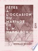 Fêtes à l'occasion du mariage de S. M. Napoléon - Empereur des Français, roi d'Italie, avec Marie-Louise, archiduchesse d'Autriche
