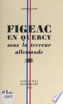 Figeac en Quercy sous la terreur allemande