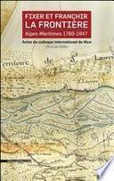 Fixer et franchir la frontière. Alpes-Maritimes 1760-1947. Actes du colloque international de Nice (9-11 juin 2016) . Ediz. illustrata