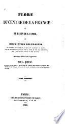 Flore du centre de la France et du bassin de la Loire, ou, Description des plantes qui croissent spontanément, et qui y sont cultivées en grand, avec l'analyse des genres et des espèces