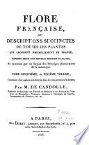 Flore françoise ou descriptions succinctes de toutes les plantes qui croissent naturellement en France, disposées selon une nouvelle méthode d'analyse, et précédées par un exposé des principes élémentaires de la botanique