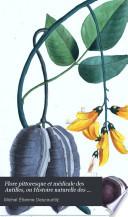 Flore pittoresque et médicale des Antilles, ou Histoire naturelle des plantes usuelles des colonies françaises, anglaises, espagnoles et portugaises