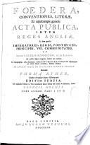 Foedera, conventiones, literae, et cujuscumque generis acta publica, inter reges Angliae, et alios quosvis imperatores, reges, pontifices... ab anno 1101. Ad nostra usque tempora, habita aut tractata,... accurantibus Thoma Rymer et Roberto Sanderson. Ad originales chartas in Turri Londinensi denuo summa fide collata & emendata, studio Georgii Holmes. Editio Tertia,...