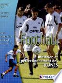 Football : initiation et perfectionnement des jeunes : [180] exercices, jeux d'application... et séances types