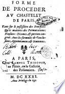 Forme de proceder au Chastelet de Paris. Tant sur le possessoire de benefices: qu'és matieres des permutations: pensions: dixmes, & portion congruë. Auec les formules de conclusions, appointemens, & sentences