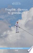 Fragilité, dis-nous ta grandeur !