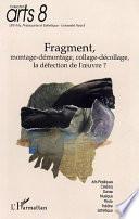 Fragment, montage-démontage, collage-décollage, la défection de l'oeuvre ?