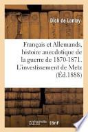 Francais Et Allemands, Histoire Anecdotique de La Guerre de 1870-1871 L Investissement de Metz