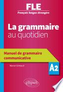 Français langue étrangère (FLE) - La grammaire au quotidien - Manuel de grammaire communicative - A2