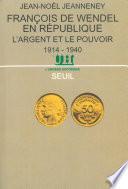 François de Wendel en République. L'argent et le pouvoir (1914-1940)