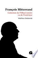 François Mitterrand - L’attentat de l’Observatoire vu de l’intérieur