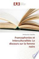 Francophonies et Interculturalités: Le discours sur la femme noire