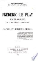 Frédéric le Play d'après lui-mème; vie-méthode-doctrine; notices et morceaux choisis ...
