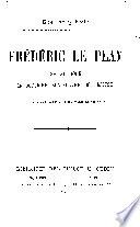 Frédéric Le Play, sa méthode, sa doctrine, son oeuvre, son esprit, d'après ses écrits et sa correspondance