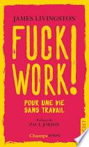 Fuck Work ! Pour une vie sans travail