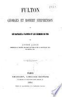 Fulton, Georges et Robert Stephenson ou Les bâteaux à vapeur et les chemins de fer
