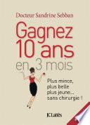 Gagner 10 ans en 3 mois Plus mince, plus belle, plus jeune...sans chirurgie