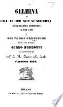 Gelmina, o Col fuoco non si scherza. Melodramma semiserio in tre atti [and in verse] ... da rappresentarsi nell'I. R. Teatro alla Scala l'autunno 1853