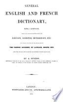 General English and French Dictionary, newly composed from the English Dictionaries of Johnson, Webster, Richardson, etc., and from the French Dictionaries of the French Academy, of Laveaux, Boiste, etc