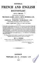 General English and French Dictionary newly composed from the English Dictionaries of Johnson, Webster, Richardson, etc. from the Dictionaries of the French Academy, and the special Dictionaries and works of both languages. Second edition