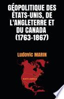 GÉOPOLITIQUE DES ÉTATS-UNIS, DE L’ANGLETERRE ET DU CANADA (1763-1867)